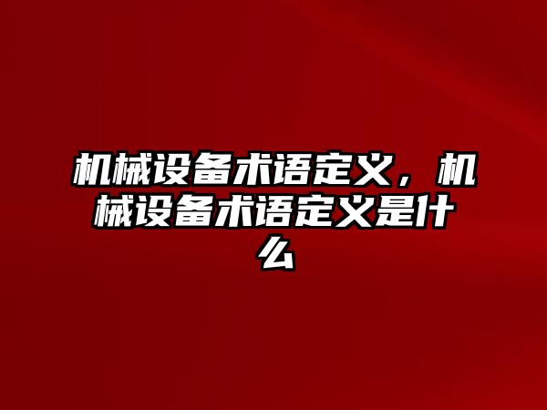 機械設(shè)備術(shù)語定義，機械設(shè)備術(shù)語定義是什么