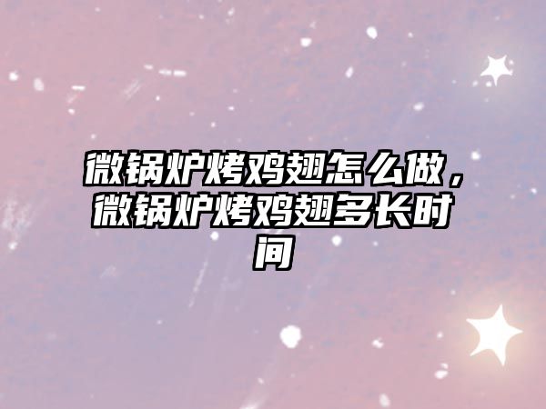 微鍋爐烤雞翅怎么做，微鍋爐烤雞翅多長(zhǎng)時(shí)間