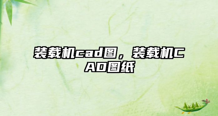 裝載機cad圖，裝載機CAD圖紙