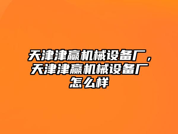 天津津贏機械設備廠，天津津贏機械設備廠怎么樣