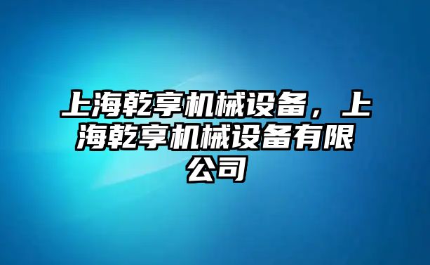 上海乾享機(jī)械設(shè)備，上海乾享機(jī)械設(shè)備有限公司