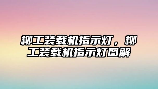 柳工裝載機指示燈，柳工裝載機指示燈圖解