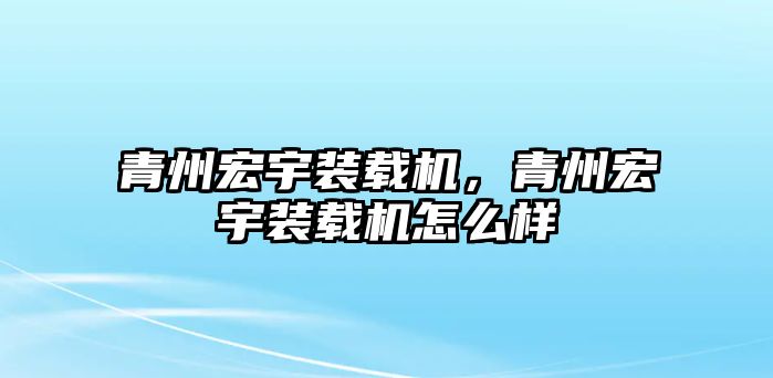 青州宏宇裝載機(jī)，青州宏宇裝載機(jī)怎么樣