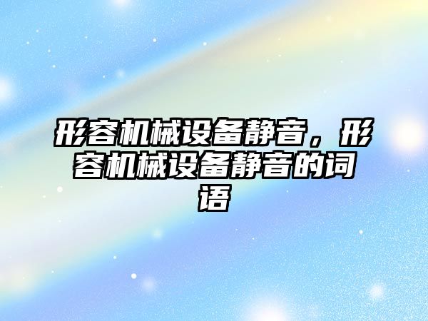 形容機械設備靜音，形容機械設備靜音的詞語