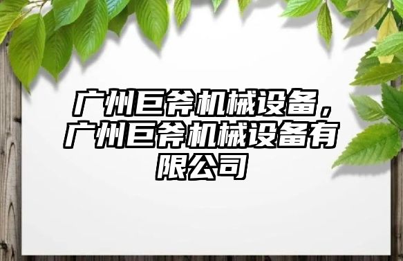 廣州巨斧機械設(shè)備，廣州巨斧機械設(shè)備有限公司