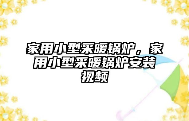 家用小型采暖鍋爐，家用小型采暖鍋爐安裝視頻