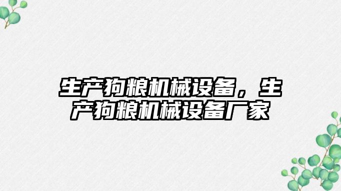 生產(chǎn)狗糧機械設備，生產(chǎn)狗糧機械設備廠家