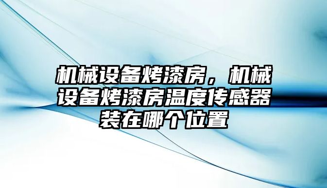 機械設(shè)備烤漆房，機械設(shè)備烤漆房溫度傳感器裝在哪個位置