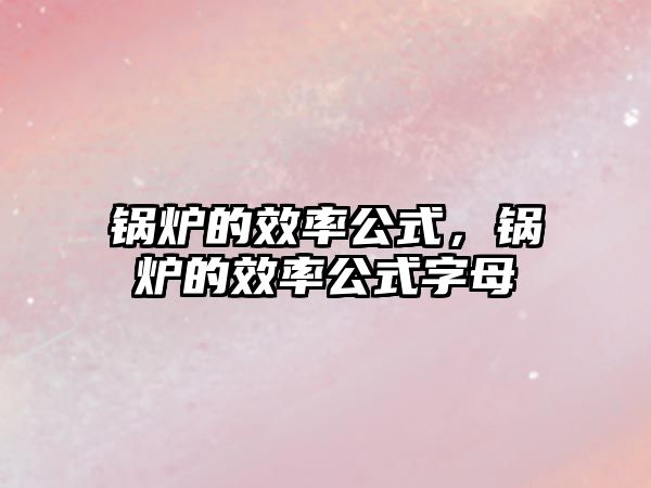 鍋爐的效率公式，鍋爐的效率公式字母