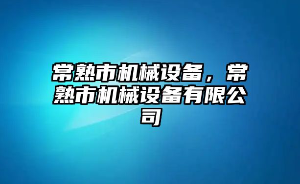 常熟市機(jī)械設(shè)備，常熟市機(jī)械設(shè)備有限公司