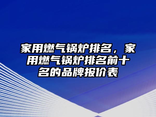 家用燃?xì)忮仩t排名，家用燃?xì)忮仩t排名前十名的品牌報價表