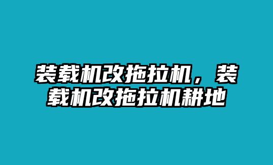 裝載機(jī)改拖拉機(jī)，裝載機(jī)改拖拉機(jī)耕地