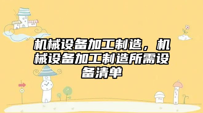 機械設(shè)備加工制造，機械設(shè)備加工制造所需設(shè)備清單