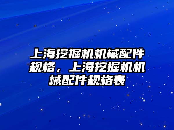 上海挖掘機機械配件規(guī)格，上海挖掘機機械配件規(guī)格表