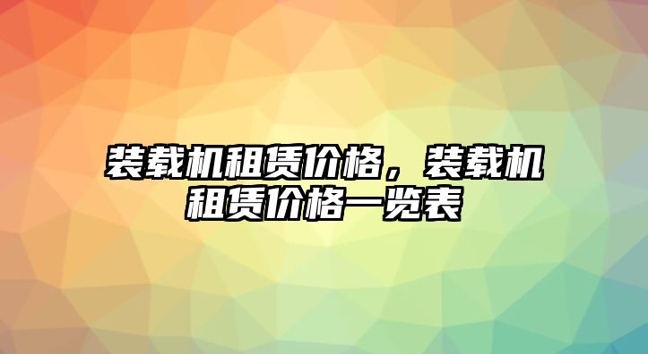 裝載機(jī)租賃價(jià)格，裝載機(jī)租賃價(jià)格一覽表