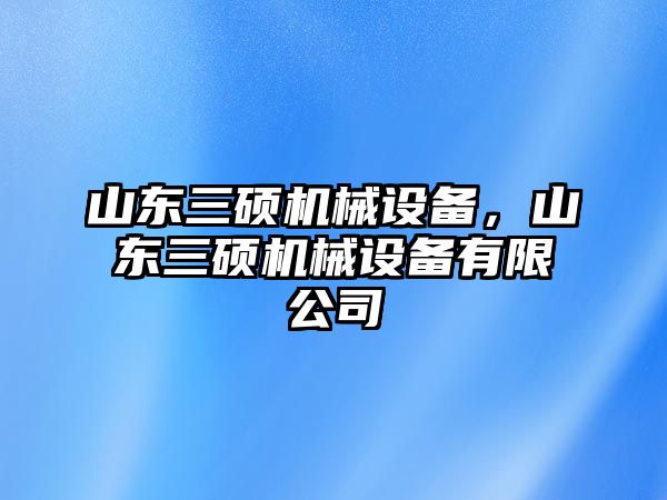 山東三碩機(jī)械設(shè)備，山東三碩機(jī)械設(shè)備有限公司