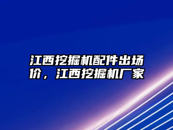 江西挖掘機(jī)配件出場價(jià)，江西挖掘機(jī)廠家