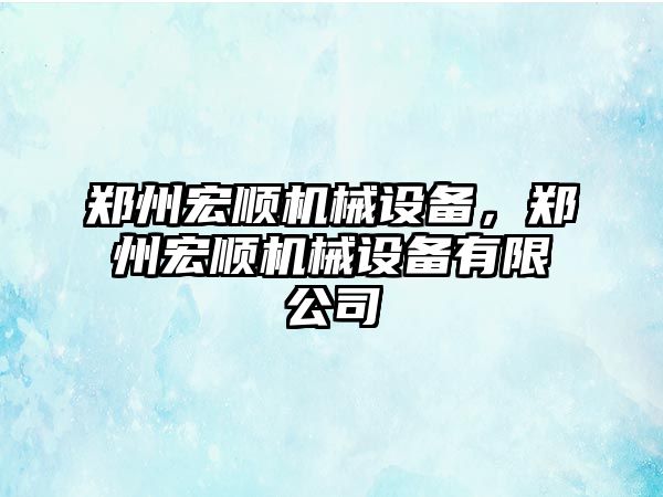 鄭州宏順機械設備，鄭州宏順機械設備有限公司