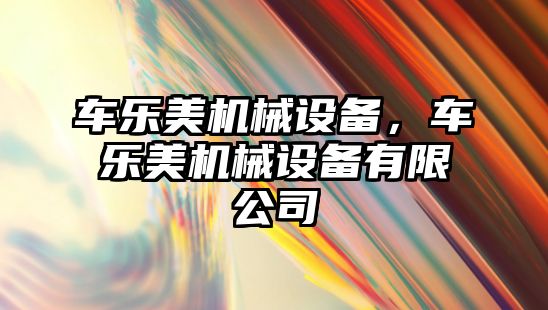 車樂美機械設(shè)備，車樂美機械設(shè)備有限公司