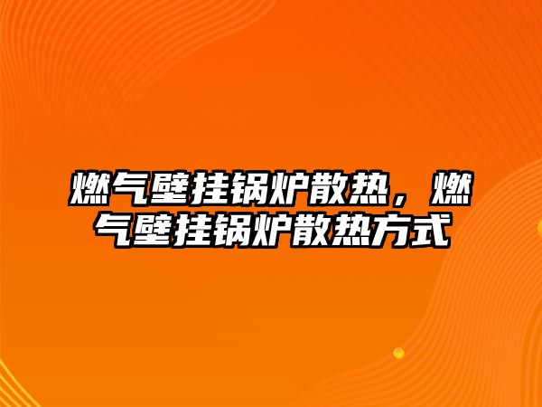 燃?xì)獗趻戾仩t散熱，燃?xì)獗趻戾仩t散熱方式