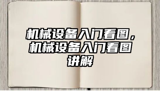 機(jī)械設(shè)備入門(mén)看圖，機(jī)械設(shè)備入門(mén)看圖講解