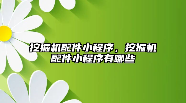 挖掘機配件小程序，挖掘機配件小程序有哪些