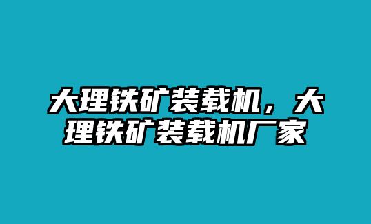 大理鐵礦裝載機(jī)，大理鐵礦裝載機(jī)廠家