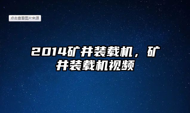 2014礦井裝載機(jī)，礦井裝載機(jī)視頻