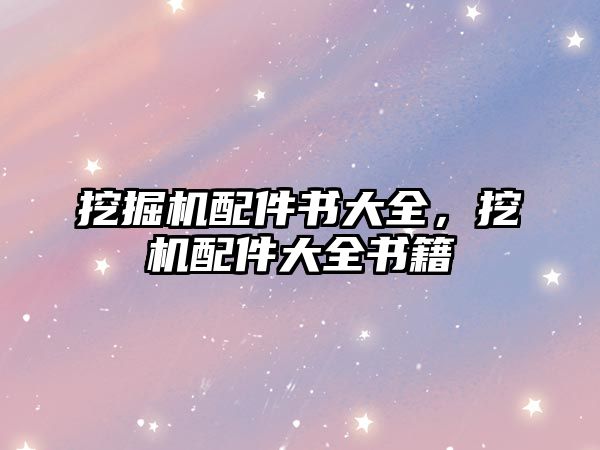 挖掘機配件書大全，挖機配件大全書籍