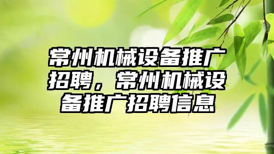 常州機械設備推廣招聘，常州機械設備推廣招聘信息