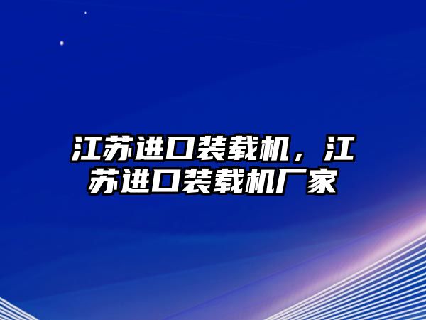 江蘇進口裝載機，江蘇進口裝載機廠家