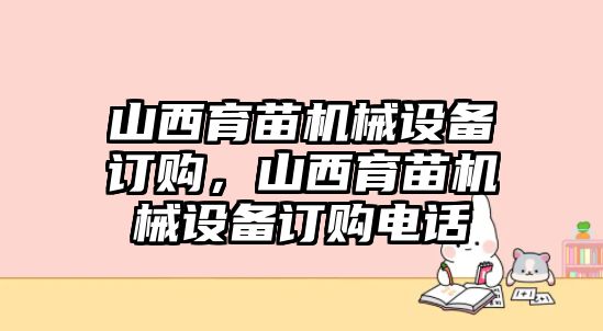 山西育苗機械設(shè)備訂購，山西育苗機械設(shè)備訂購電話