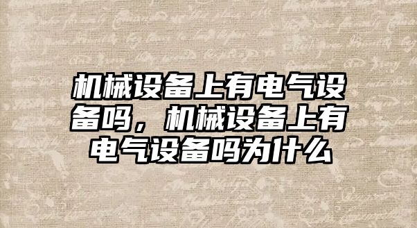 機械設(shè)備上有電氣設(shè)備嗎，機械設(shè)備上有電氣設(shè)備嗎為什么