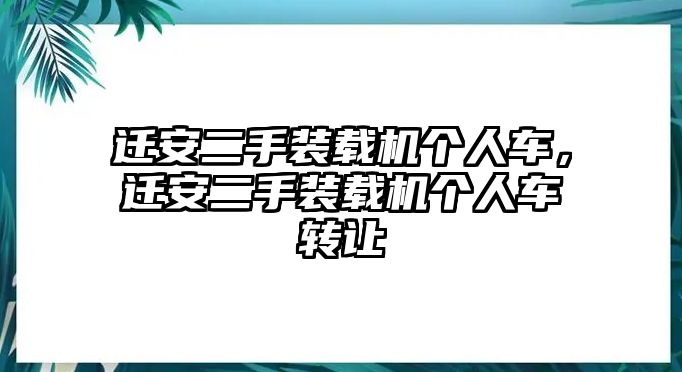 遷安二手裝載機(jī)個(gè)人車，遷安二手裝載機(jī)個(gè)人車轉(zhuǎn)讓