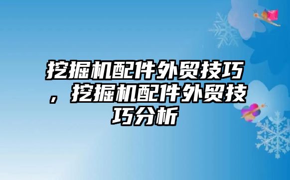 挖掘機配件外貿(mào)技巧，挖掘機配件外貿(mào)技巧分析