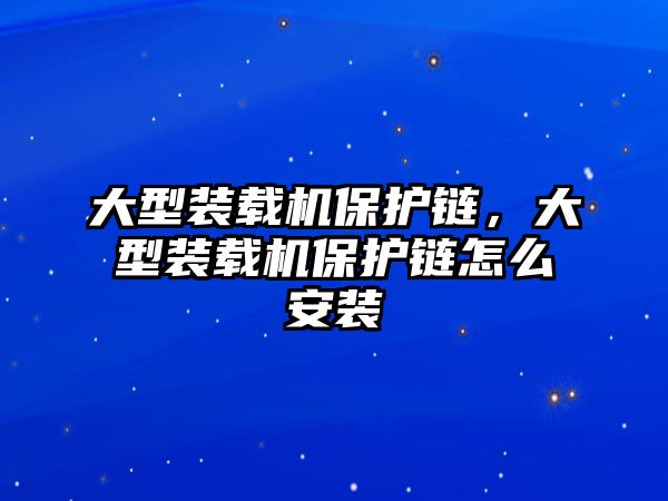 大型裝載機(jī)保護(hù)鏈，大型裝載機(jī)保護(hù)鏈怎么安裝