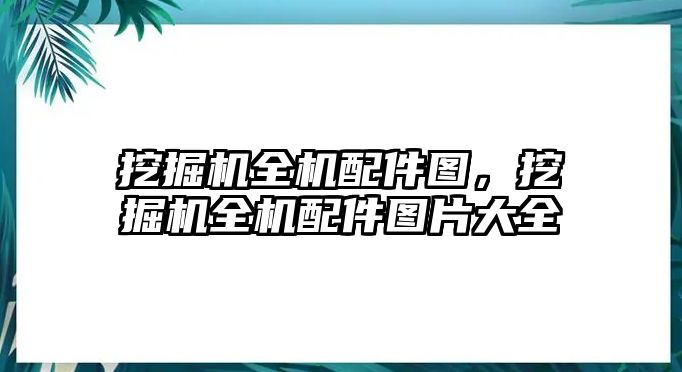 挖掘機(jī)全機(jī)配件圖，挖掘機(jī)全機(jī)配件圖片大全