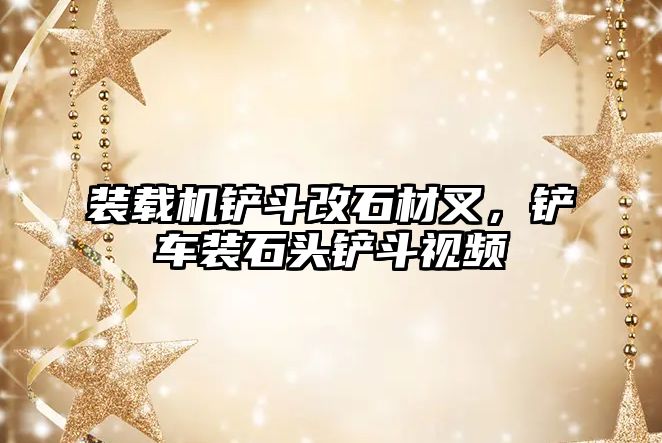 裝載機鏟斗改石材叉，鏟車裝石頭鏟斗視頻