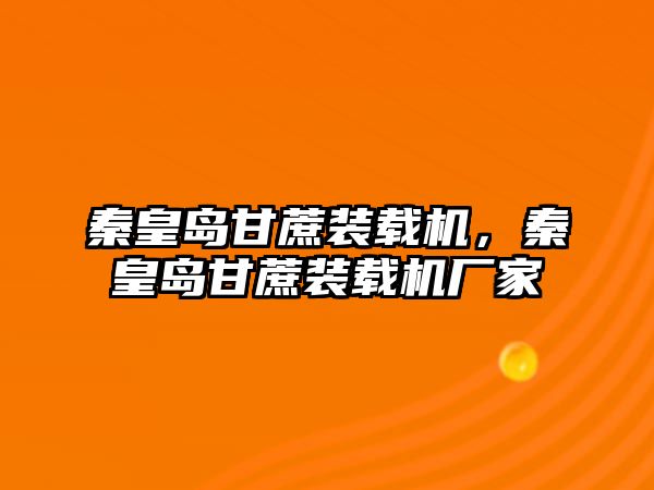 秦皇島甘蔗裝載機，秦皇島甘蔗裝載機廠家