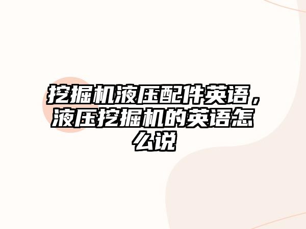 挖掘機液壓配件英語，液壓挖掘機的英語怎么說