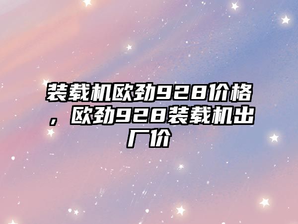 裝載機歐勁928價格，歐勁928裝載機出廠價