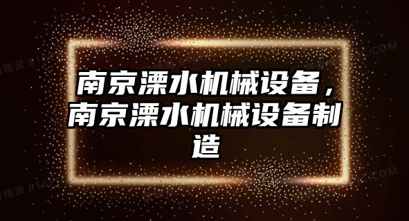 南京溧水機(jī)械設(shè)備，南京溧水機(jī)械設(shè)備制造