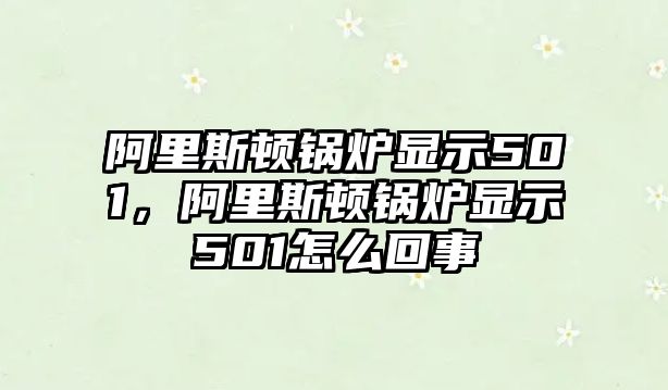 阿里斯頓鍋爐顯示501，阿里斯頓鍋爐顯示501怎么回事