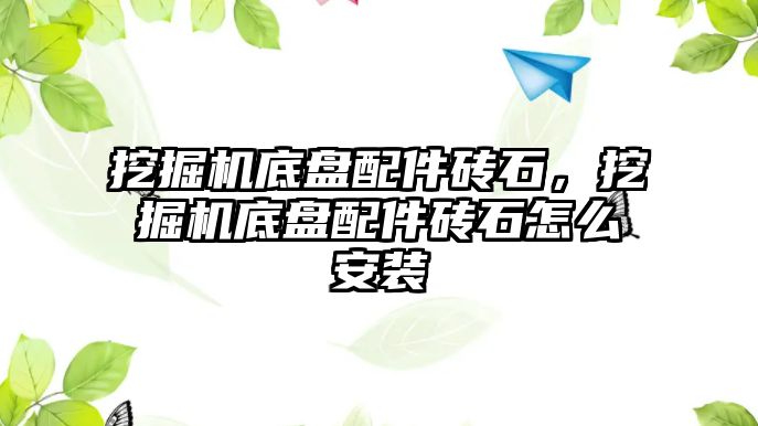 挖掘機底盤配件磚石，挖掘機底盤配件磚石怎么安裝