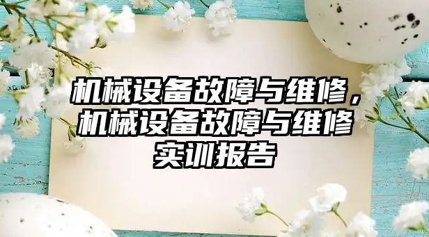 機械設(shè)備故障與維修，機械設(shè)備故障與維修實訓(xùn)報告