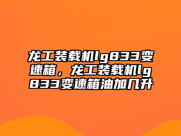 龍工裝載機(jī)lg833變速箱，龍工裝載機(jī)lg833變速箱油加幾升