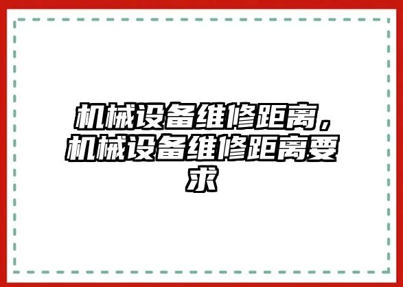 機械設備維修距離，機械設備維修距離要求