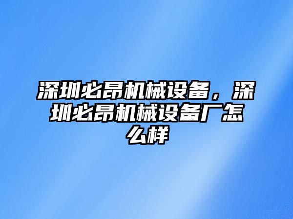 深圳必昂機(jī)械設(shè)備，深圳必昂機(jī)械設(shè)備廠怎么樣