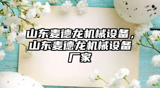 山東麥德龍機械設(shè)備，山東麥德龍機械設(shè)備廠家