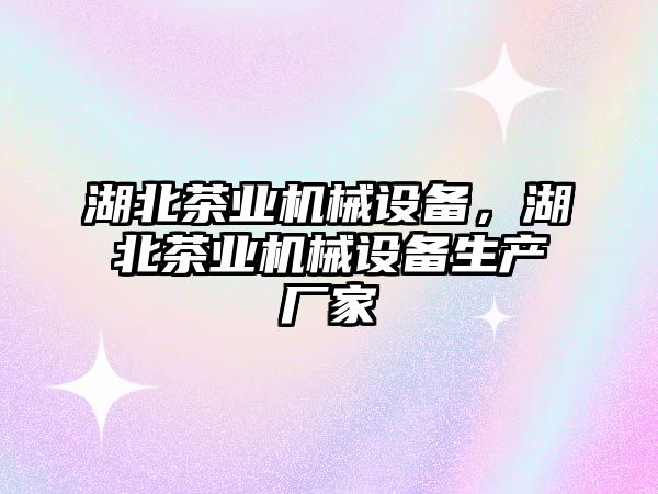 湖北茶業(yè)機械設備，湖北茶業(yè)機械設備生產(chǎn)廠家